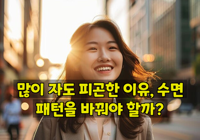 많이 자도 피곤한 이유, 수면 패턴을 바꿔야 할까?